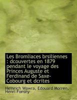 Les Bromliaces brsiliennes: dcouvertes en 1879 pendant le voyage des Princes Auguste et Ferdinand d 1116147548 Book Cover
