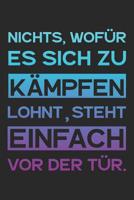 Nichts, wof�r es sich zu k�mpfen lohnt, steht einfach vor der T�r.: A5 Notizbuch Zeichenbuch Tagebuch - Motivation Motivationshilfe motivierende Spr�che - Geschenk f�r Freunde Familie Frauen M�nner M� 1078276692 Book Cover