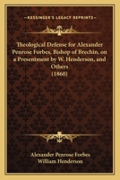 Theological Defense for Alexander Penrose Forbes, Bishop of Brechin, on a Presentment by W. Henderson, and Others 1104412373 Book Cover