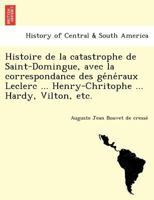 Histoire de la catastrophe de Saint-Domingue, avec la correspondance des généraux Leclerc ... Henry-Chritophe ... Hardy, Vilton, etc. 1249023521 Book Cover