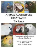 Animal Acupressure Illustrated the Parrot 1477586334 Book Cover