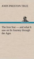 The Iron Star: And What It Saw On Its Journey Through The Ages From Myth To History 1241206139 Book Cover