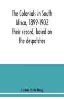 The Colonials in South Africa, 1899-1902, Their Record, Based on the Despatches 1843422778 Book Cover