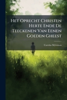 Het Oprecht Christen Herte Ende De Teeckenen Van Eenen Goeden Gheest 1175304298 Book Cover