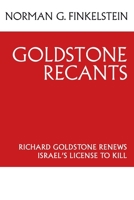 Goldstone Recants: Richard Goldstone Renews Israel's License to Kill 1935928511 Book Cover