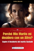 Perché mio Marito Mi Desidera con un Altro?: Capire il Desiderio del marito Cuckold (Oltre il Desiderio: Guide e Racconti sul Cuckolding) (Italian Edition) B0DQV5ZYSF Book Cover