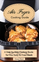 My Air Fryer Cooking Guide: A Step-by-Step Cooking Guide for Your Daily Air Fried Meals 1801903174 Book Cover