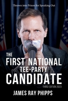 The First National Tee-Party Candidate: Thrown into Prison for Speaking Out (Third Edition 2023) B0DT52CY9K Book Cover