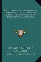 Constantinus Rooms-Keyser, De Onnooselheyt Van Synen Sone, Crispus, Ende De Boosheyt Van Syne Vrouwe, Fausta (1750) 1165885220 Book Cover