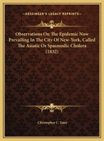 Observations On The Epidemic Now Prevailing In The City Of New-York, Called The Asiatic Or Spasmodic Cholera (1832) 1169643418 Book Cover