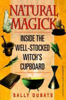 Natural Magick: Inside the Well-Stocked Witch's Cupboard 1575664615 Book Cover