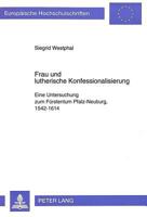 Frau Und Lutherische Konfessionalisierung: Eine Untersuchung Zum Fuerstentum Pfalz-Neuburg, 1542-1614 3631462468 Book Cover