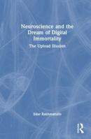 Neuroscience and the Dream of Digital Immortality: The Upload Illusion 1041348215 Book Cover