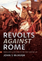 Revolts Against Rome : Rebellions and Mutinies in the First Century AD 1399031961 Book Cover