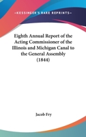 Eighth Annual Report Of The Acting Commissioner Of The Illinois And Michigan Canal To The General Assembly 0548812497 Book Cover