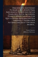 Oracion a El Santissimo Patriarca Sr. S. Joseph Para Implorar Su Patrocinio En Los Temblores, Rayos, Incendios, Pestes y Dem S Castigos, Con Que La Di 1271906619 Book Cover
