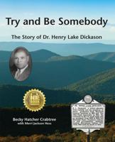 Try and Be Somebody: The Story of Dr. Henry Lake Dickason 1888215372 Book Cover