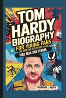 TOM HARDY BIOGRAPHY FOR YOUNG FANS: THE AMAZING ACTOR WHO MADE MAD MAX AND VENOM B0DQLGPSFR Book Cover