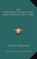 The Veneration Of Saint Agnes, Mary's Waiting Maid 0548708541 Book Cover