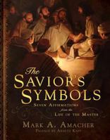 The Savior's Symbols: Seven Affirmations from the Life of the Master 1462111556 Book Cover