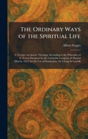 The Ordinary Ways of the Spiritual Life: A Treatise on Ascetic Theology According to the Principles of S. Teresa Declared by the Carmelite Congress of ... the Use of Seminaries, the Clergy & Layfolk 1025881133 Book Cover