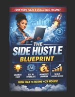 The Side Hustle Blueprint: Turn Your Skills, Ideas, or AI Into Daily Income — Even If You’re Starting From Scratch B0GWDGLJHB Book Cover
