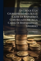 La Legge E La Giurisprudenza Sulle Casse Di Risparmio Con Relazione Alla Cassa Di Risparmio Di Livorno 1248642902 Book Cover