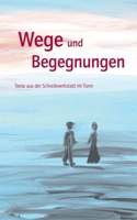 Wege und Begegnungen: Texte aus der Schreibwerkstatt im Turm (German Edition) 3750427976 Book Cover