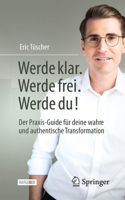 Werde klar - Werde frei - Werde du!: Der Praxis-Guide für deine wahre und authentische Transformation (German Edition) 3658494638 Book Cover