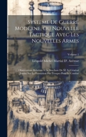 Système De Guerre Moderne, Ou Nouvelle Tactique Avec Les Nouvelles Armes: Observations Relatives À La Brochure De M. Le Général Jomini Sur La ... Pour Le Combat; Volume 1 (French Edition) 1019669764 Book Cover
