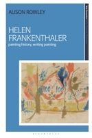 Helen Frankenthaler: Painting History, Writing Painting (New Encounters: Arts, Cultures, Concepts) 1350297038 Book Cover