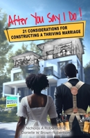 After You Say I Do: 21 Considerations for Constructing a Thriving Marriage 1990266541 Book Cover