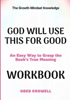 The Growth-Mindset Knowledge God Will Use This For Good: An Easy Way To Grasp The Book's True Meaning B0GFXXQT8V Book Cover