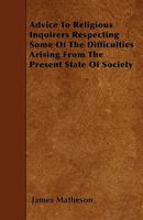 Advice to Religious Inquirers Respecting Some of the Difficulties Arising from the Present State of Society 1358620113 Book Cover