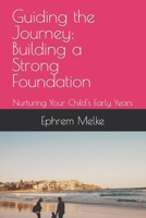 Guiding the Journey: Building a Strong Foundation: Nurturing Your Child's Early Years B0CFZGXDHQ Book Cover