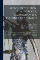 Speech of the Hon. Adam Crooks, Treasurer of the Province of Ontario [microform]: Delivered on the 3rd December, 1875, in the Legislative Assembly of ... Moving the House Into the Committee of Supply 1015048307 Book Cover