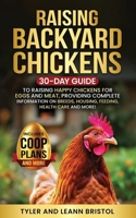 Raising Backyard Chickens: 30-Day Guide to Raising Happy Chickens for Eggs and Meat, Providing Complete Information on Breeds, Housing, Feeding, Health Care and More! B0CMR263WR Book Cover