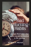 Bad Morning Habits: Common Bad habits that make you less productive in the morning B0C12B9MN2 Book Cover