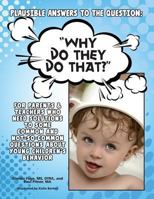 Plausible Answers to the Question: Why Do They Do That? for Parents & Teachers Who Need Solutions to Some Common and Not-So-Common Questions about Young Children's Be 1937473864 Book Cover