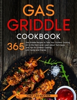 Gas Griddle Cookbook: 365 Gas Griddle Recipes to Take Your Outdoor Cooking Art to the Next Level. Learn about Techniques and Tips for Outdoor Cooking with Family and Friends 1803613289 Book Cover