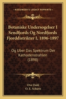 Botaniske Undersogelser I Sendfjords Og Nordfjords Fjorddistrikter I, 1896-1897: Og Uber Das Spektrum Der Kathodenstrahlen (1898) 1160812799 Book Cover