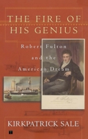 The Fire of His Genius: Robert Fulton and the American Dream 0743223217 Book Cover