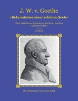 Johann W. v. Goethe: Bekenntnisse einer schönen Seele: Ein Lehrbuch zur Erweckung der Seele, mit dem 'Christus in mir' zu leben (German Edition) 3696388483 Book Cover
