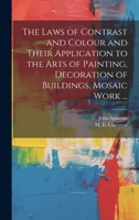 The Laws of Contrast and Colour and Their Application to the Arts of Painting, Decoration of Buildings, Mosaic Work ... 101941894X Book Cover