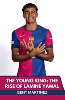 THE YOUNG KING: THE RISE OF LAMINE YAMAL: FROM LA MASIA TO THE WORLD STAGE B0FPPJFWXK Book Cover