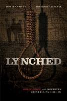 Lynched: Mob Murders on the Northern Great Plains, 1882-1931 1946163597 Book Cover