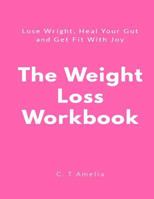 The Weight Loss Workbook: Lose Weight, Heal Your Gut and Get Fit with Joy 1727453212 Book Cover