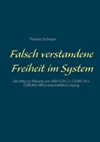 Falsch verstandene Freiheit im System: Der Weg zur Klärung von SARS-COV-2 = COVID-19 = CORONA-VIRUS einschließlich Lösung (German Edition) 3751983414 Book Cover