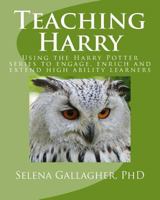 Teaching Harry: Using the Harry Potter Series to Engage, Enrich and Extend High Ability Learners 150020675X Book Cover