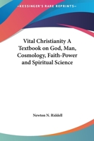 Vital Christianity A Textbook on God, Man, Cosmology, Faith-Power and Spiritual Science 0766136647 Book Cover